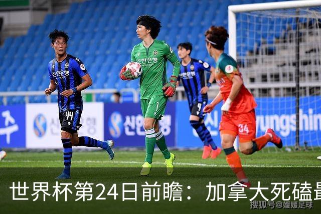 世界杯第24日前瞻：加拿大死磕最大苦主 姆巴佩冲击里程碑