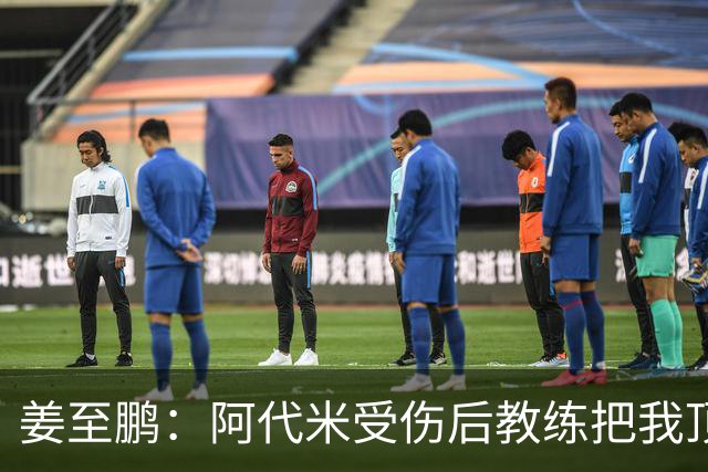 姜至鹏：阿代米受伤后教练把我顶到前卫位置 我很好地完成了任务