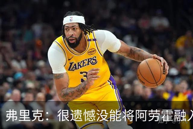 弗里克：很遗憾没能将阿劳霍融入体系，祝他在利物浦一切顺利
