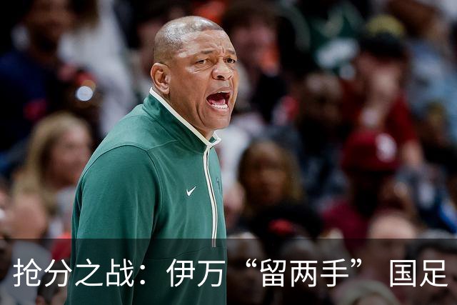抢分之战：伊万“留两手” 国足“拼两点”