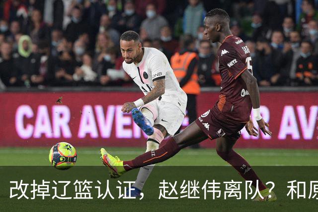 改掉辽篮认证，赵继伟离队？和原帅合练，下家3选1，上海成黑马