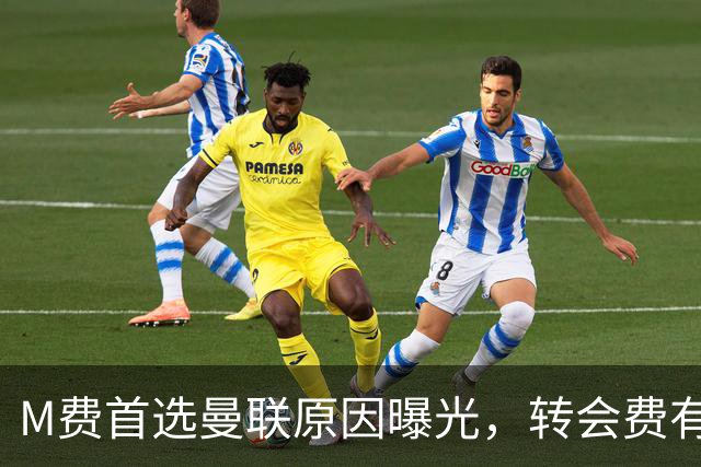 M费首选曼联原因曝光，转会费有提升！大英中场悍将亦乐意加盟